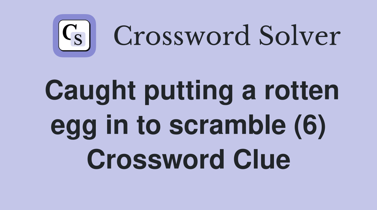 Caught putting a rotten egg in to scramble (6) Crossword Clue Answers